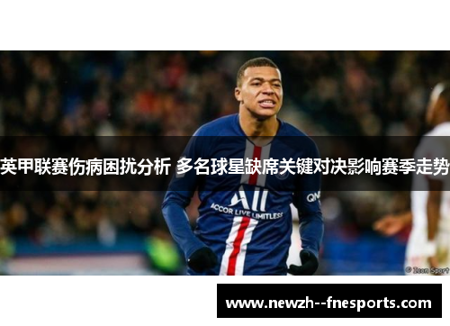 英甲联赛伤病困扰分析 多名球星缺席关键对决影响赛季走势