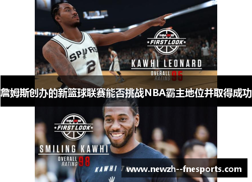 詹姆斯创办的新篮球联赛能否挑战NBA霸主地位并取得成功
