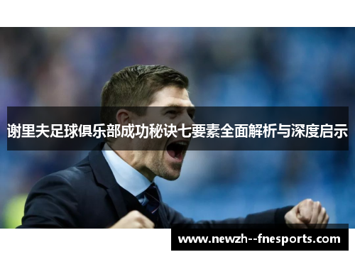 谢里夫足球俱乐部成功秘诀七要素全面解析与深度启示