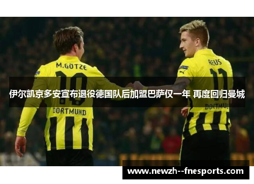 伊尔凯京多安宣布退役德国队后加盟巴萨仅一年 再度回归曼城